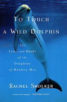 TO TOUCH A WILD DOLPHIN - The Lives and Minds of the Dolphins of Monkey Mia