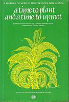 A TIME TO PLANT AND A TIME TO UPROOT - A History of Agriculture in Papua New Guinea