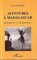 AVENTURES A MADAGASCAR - Au temps de l'Ile heureuse