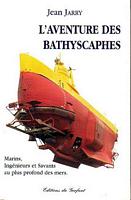 L' AVENTURE DES BATHYSCAPHES.  Marins, Ing&eacute;nieurs et Savants au plus profond des mers