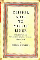 CLIPPER SHIP TO MOTOR LINER - The Story of the New Zealand Shipping Company 1873-1939