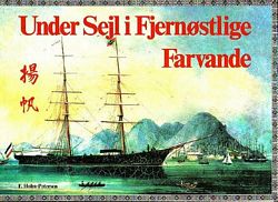 UNDER SEJL I FJERNOSTLIGE FARVANDE.  Sejlkibsfladen fra Abenra, Harderslev, Sonderborg samt Flensburg, Eckernforde, Kiel og Heilingenhafen, der i tiden ca. 1845 til ca. 1890 besejlde Kina-kysten og sydostasiatiske farvande, Sydafrika samt oerne i det