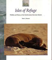 ISLES OF REFUGE: Wildlife and History of the Northwestern Hawaiian Islands