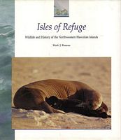 ISLES OF REFUGE: Wildlife and History of the Northwestern Hawaiian Islands