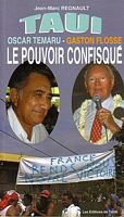 TAUI (= changement).  Oscar Temaru - Gaston Flosse, LE POUVOIR CONFISQUE