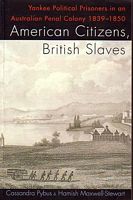AMERICAN CITIZENS, BRITISH SLAVES: Yankee Political Prisoners in an Australian Penal Colony 1839-1850