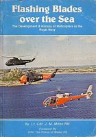 FLASHING BLADES OVER THE SEA - The Development & History of Helicopters in the Royal Navy
