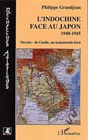 L' INDOCHINE FACE AU JAPON 1940-1945.  Decoux - de Gaulle, un malentendu fatal