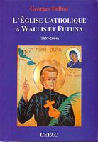 L'EGLISE CATHOLIQUE A WALLIS ET FUTUNA - G&eacute;n&eacute;alogie d'une chr&eacute;tient&eacute; (1837-2003) 