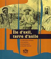 ILE D'EXIL, TERRE D'ASILE.  Les d&eacute;portations politiques et le expulsions en temps de guerre en Nouvelle-Cal&eacute;donie