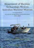DEPARTMENT OF MARITIME ARCHAEOLOGY, WESTERN AUSTRALIAN MARITIME MUSEUM - A compendium of projects, programmes and publications 1971-2003