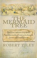 THE MERMAID TREE. How a tiny unknown ship opened Australia's north and west to development, dreams and disappointment