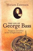 THE LIFE OF GEORGE BASS.  Surgeon and Sailor of the Enlightenment