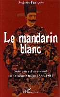 LE MANDARIN BLANC.  Souvenirs d'un consul en Extr&ecirc;me-Orient 1886-1904