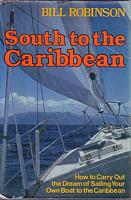 SOUTH TO THE CARIBBEAN. How to carry out the Dream of Sailing your own Boat to the Caribbean