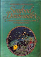 AUSTRALIA'S & NEW ZEALAND'S SEAFOOD DOWN UNDER.  A Fishing, Cooking & Pictorial Book to Everyone's Taste