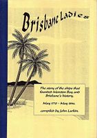 BRISBANE LADIES.  The Story of the ships that founded Moreton Bay and Brisbane's History: May 1770 - May 1846