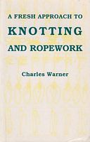 A FRESH APPROACH TO KNOTTING AND ROPEWORKING