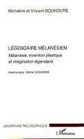 LEGENDAIRE MELANESIEN, pr&eacute;c&eacute;d&eacute; de: M&eacute;lanesie, Invention Plastique et Imagination L&eacute;gendaire