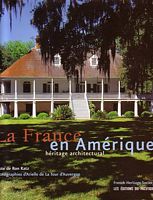 LA FRANCE EN AMERIQUE. H&eacute;ritage Architectural de la Colonisation &agrave; la Naissance d'une Nation