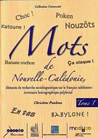 MOTS DE NOUVELLE CALEDONIE, &eacute;l&eacute;ments de recherche sociolinguistique sur le fran&ccedil;ais cal&eacute;donien: inventaire lexicographique polylectal - Tome 1
