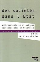 DES SOCIETES DANS L'ETAT - Anthropologie et Situations Postcoloniales en M&eacute;lan&eacute;sie