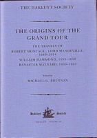 THE ORIGINS OF THE GRAND TOUR.  The Travels of Robert Montagu, Lord Mandeville (169-1654), William Hammond (1655-1658), Banaster Maynard (1660-1663)