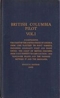 BRITISH COLUMBIA PILOT, Volume I: comprising the coast of the United States of America from Cape Flattery to Point Roberts, including Admiralty Inlet and Puget Sound;  the Coast of British Columbia from Point Roberts to Cape Caution; and Vancouver Island and the Passages between it and the mainland