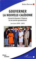GOUVERNER LA NOUVELLE-CALEDONIE. L'accord de Noum&eacute;a &agrave; l'&eacute;preuve de son premier gouvernement: Jean L&egrave;ques (1999-2001)