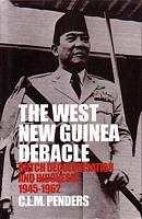 THE WEST NEW GUINEA DEBACLE: Dutch Decolonisation and Indonesia, 1945-1962