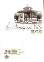 DES MAIRES, UNE VILLE:  NOUMEA 1859-1986 - 150 ans d'histoire et la Ville continue