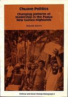 CHUAVE POLITICS: Changing patterns of leadership in the Papua New Guinea Highlands