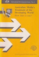 THE AUSTRALIAN MEDIA'S TREATMENT OF THE DEVELOPING WORLD: How does it rate ?