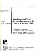 Report of the: WORKSHOP ON LAND TENURE AND RURAL DEVELOPMENT FOR THE COUNTRIES OF THE SOUTH PACIFIC, Tonga 10-14 April 1984
