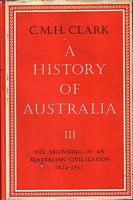A HISTORY OF AUSTRALIA, Volume III : The Beginning of an Australian Civilization 1824-1851