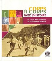 CORPS A CORPS AVEC L'HISTOIRE - Le Corps dans l'histoire de la Nouvelle-Cal&eacute;donie