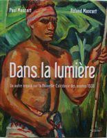DANS LA LUMIERE - Un Autre Regard sur la Nouvelle-Cal&eacute;donie des Ann&eacute;es 1930: Paul Mascart (1874-1958) / Roland Mascart (1909-1988)