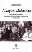 L'EXCEPTION CALEDONIENNE - Petites histoires humaines et politiques de la grande histoire Cal&eacute;donienne  (1970-2011)