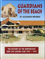 GUARDIANS OF THE BEACH: The History of the Northcliffe Surf Life Saving Club 1947-1997