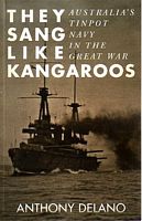 THEY SANG LIKE KANGAROOS - Australia's Tinpot Navy in The Great War