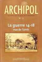 ARCHIPOL - Le Cahier des Archives de la Polyn&eacute;sie - No. 5: La Guerre 14-18, vue de Tahiti