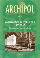 ARCHIPOL - Le Cahier des Archives de la Polyn&eacute;sie - No. 6:  L'agriculture Polyn&eacute;sienne 1955-1965, regard sur un plan de relance