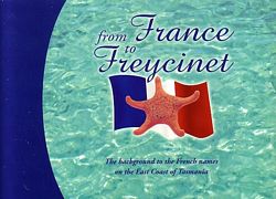 FROM FRANCE TO FREYCINET - The background to the French names on the East Coast of Tasmania