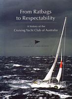 FROM RATBAGS TO RESPECTABILITY: A History of the Cruising Yacht Club of Australia