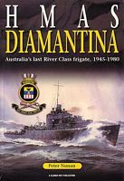 HMAS DIAMANTINA. Australia's last River Class Frigate, 1945-1980