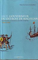 MOI, GOUVERNEUR DU DETROIT DE MAGELLAN: La Premi&egrave;re Colonisation de la Terre de Feu 1581-1584
