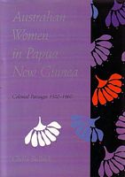 AUSTRALIAN WOMEN IN PAPUA NEW GUINEA: Colonial Passages 1920-1960