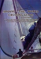 AROUND-THE-WORLD CRUISING GUIDE - A Detailed Three to Seven Year Itinerary for your Voyage around the Globe