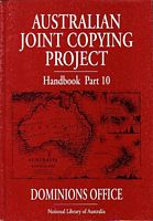 AUSTRALIAN JOINT COPYING PROJECT Handbook - Part 10: Dominions Office - Class, Piece and File List