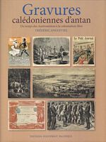 GRAVURES CALEDONIENNES D'ANTAN: Du temps des Austron&eacute;siens &agrave; la Colonisation Libre  (1100 ans avant J.- C. &agrave; 1903)